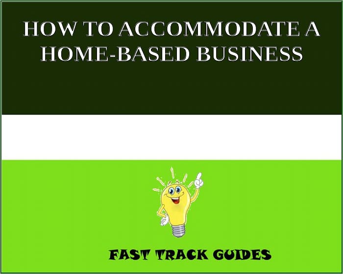 HOW TO ACCOMMODATE A HOME-BASED BUSINESS