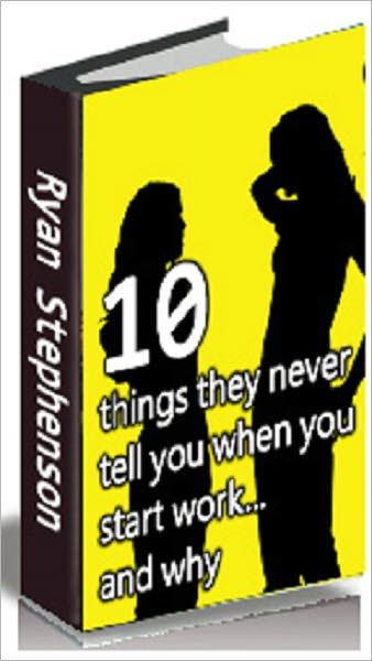 10 Things They Never Tell You When You Start Work...and Why