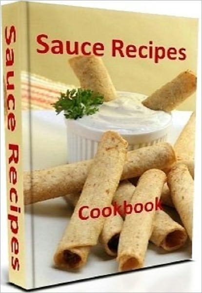 Your Kitchen Guide eBook - Sauce Recipes - you will want to try with family and friends!