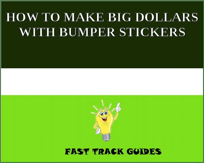 HOW TO MAKE BIG DOLLARS WITH BUMPER STICKERS