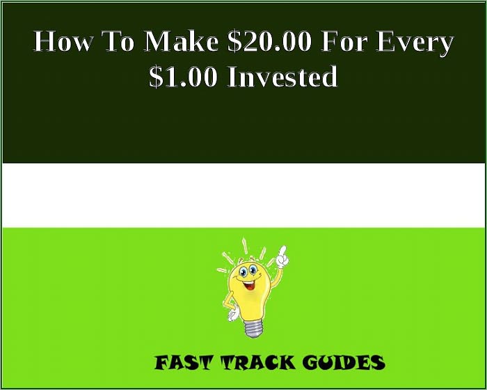 How To Make $20.00 For Every $1.00 Invested