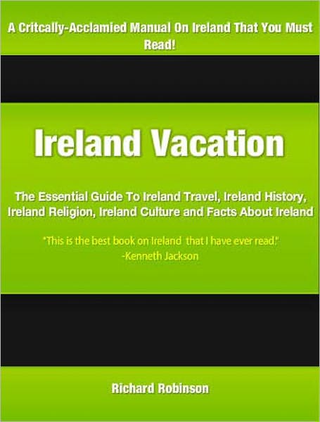 Ireland Vacation: The Essential Guide To Ireland Travel, Ireland History, Ireland Religion, Ireland Culture and Facts About Ireland