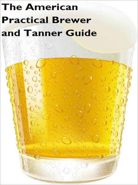 The American Practical Brewer And Tanner