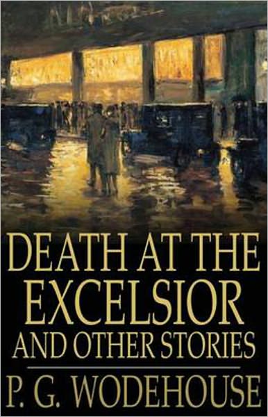 Death at the Excelsior and Other Stories: A Humor, Short Story Collection, Mystery/Detective Classic By P. G. Wodehouse! AAA+++