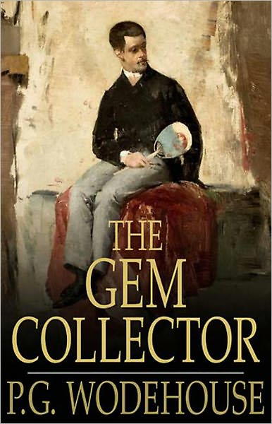 The Gem Collector: A Humor, Fiction and Literature Classic By P. G. Wodehouse! AAA+++