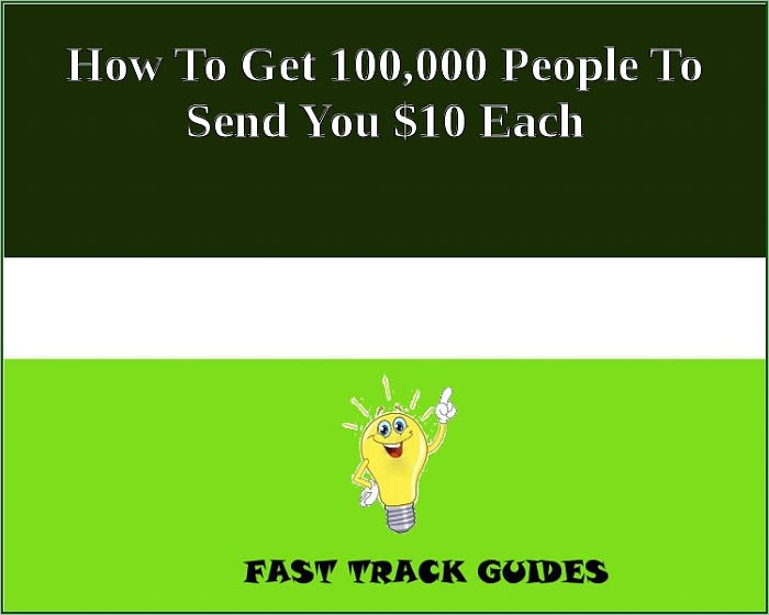 How To Get 100,000 People To Send You $10 Each
