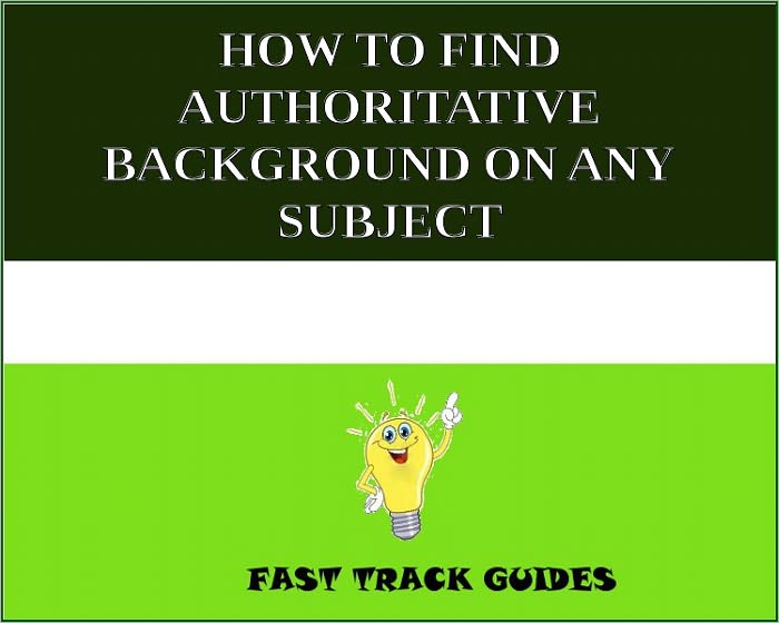 HOW TO FIND AUTHORITATIVE BACKGROUND ON ANY SUBJECT