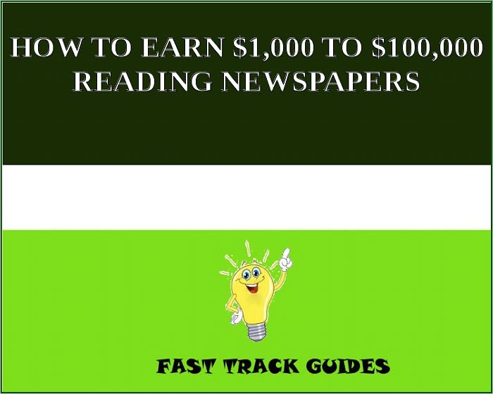 HOW TO EARN $1,000 TO $100,000 READING NEWSPAPERS