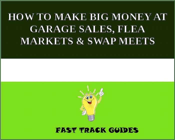 HOW TO MAKE BIG MONEY AT GARAGE SALES, FLEA MARKETS & SWAP MEETS
