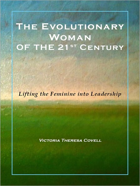 The Evolutionary Woman of the 21st Century...Lifting the Feminine into Leadership