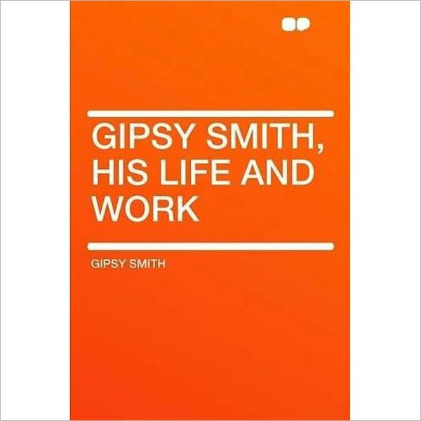 GIPSY SMITH -- HIS LIFE AND WORK