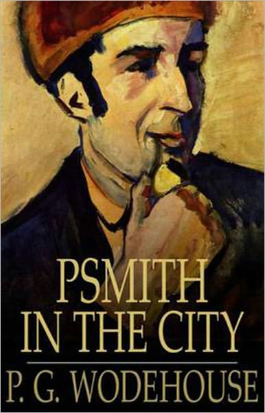 Psmith in the City: A Humor, Fiction and Literature Classic By P. G. Wodehouse! AAA+++
