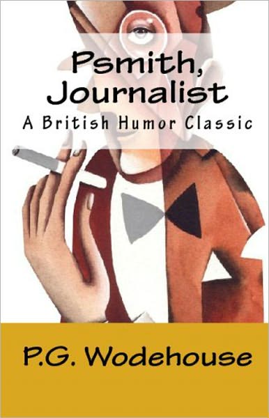 Psmith, Journalist: A Humor Classic By P. G. Wodehouse! AAA+++