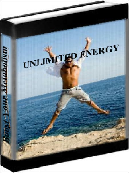Unlimited Energy - How To Boost Your Metabolism And Increase Your Energy