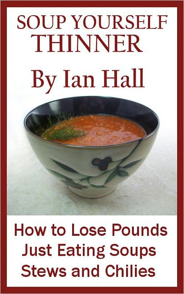 Soup Yourself Thinner! How to Lose pounds Just eating Soups, Stews, and Chilies