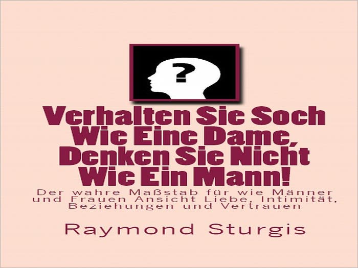 Verhalten Sie Soch Wie Eine Dame, Denken Sie Nicht Wie Ein Mann! ( Der wahre MaBstab fur wie Manner und Frauen Ansicht Liebe, Intimitat, Beziehungen und Vertrauen)