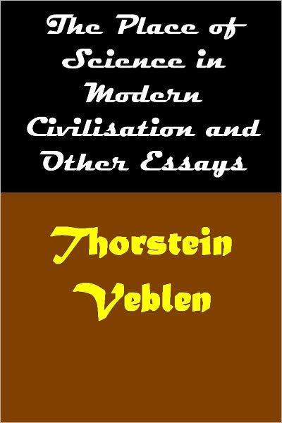 The Place of Science in Modern Civilisation and Other Essays