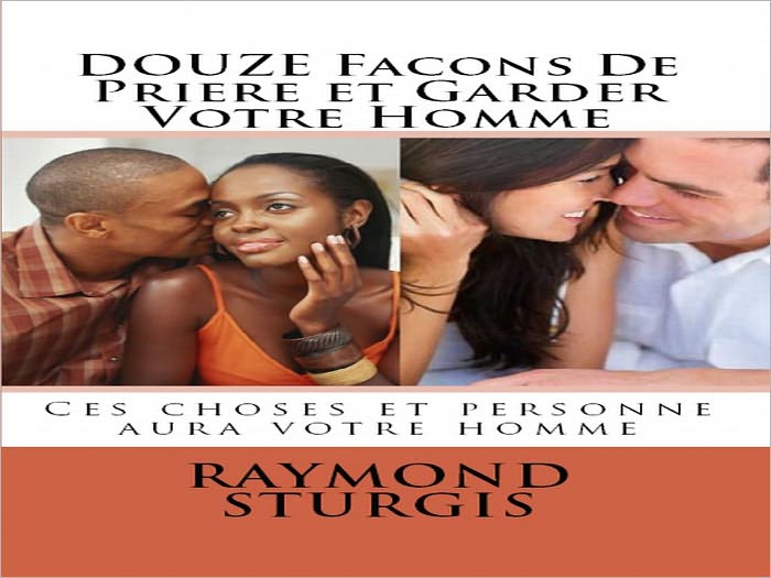DOUZE Facons De Priere et Garder Votre Homme: Ces choses et personne aura votre homme