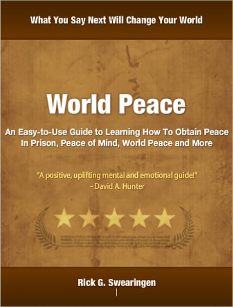 World Peace: An Easy-to-Use Guide to Learning How To Obtain Peace In Prison, Peace of Mind, World Peace and More