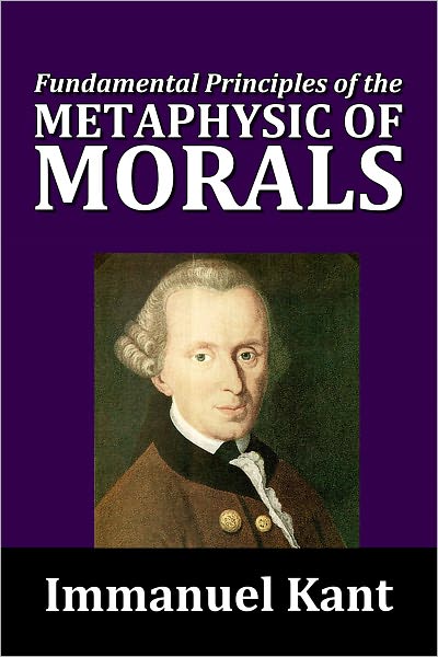 Fundamental Principals of the Metaphysic of Morals by Immanuel Kant