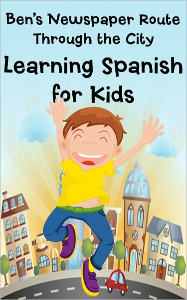 Ben's Newspaper Route Through the City: Learning Spanish for Kids, Buildings and Places (Bilingual English-Spanish Picture Book)