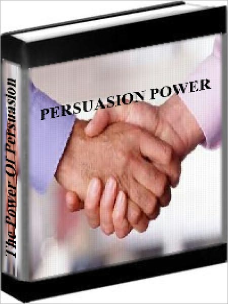 Persuasion Power - How To Master The Power Of Persuasion