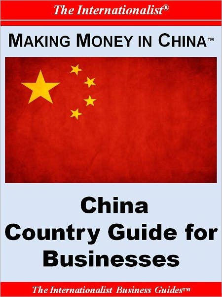 Making Money in China: China Country Guide for Businesses (The Internationalist)