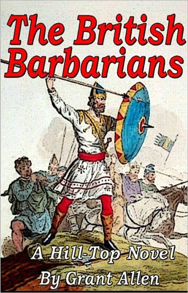 The British Barbarians: A Hill-Top Novel! A Satire, Science Fiction Classic By Grant Allen! AAA+++