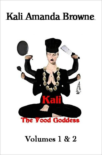 Kali, The Food Goddess: Volumes 1 & 2