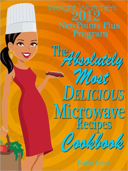Weight Watchers 2012 New Points Plus Program The Absolutely Most Delicious Microwave Recipes Cookbook