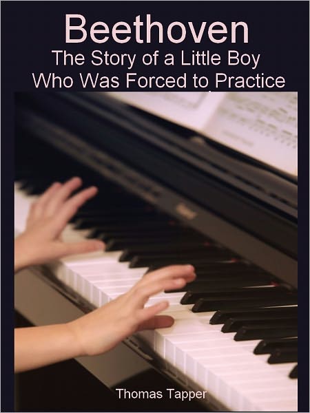Beethoven: The Story of a Little Boy Who Was Forced to Practice (Illustrated)