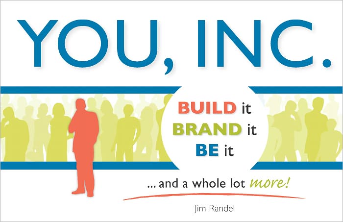 YOU, INC: Build it, Brand it, Be it ... and a Whole Lot More!