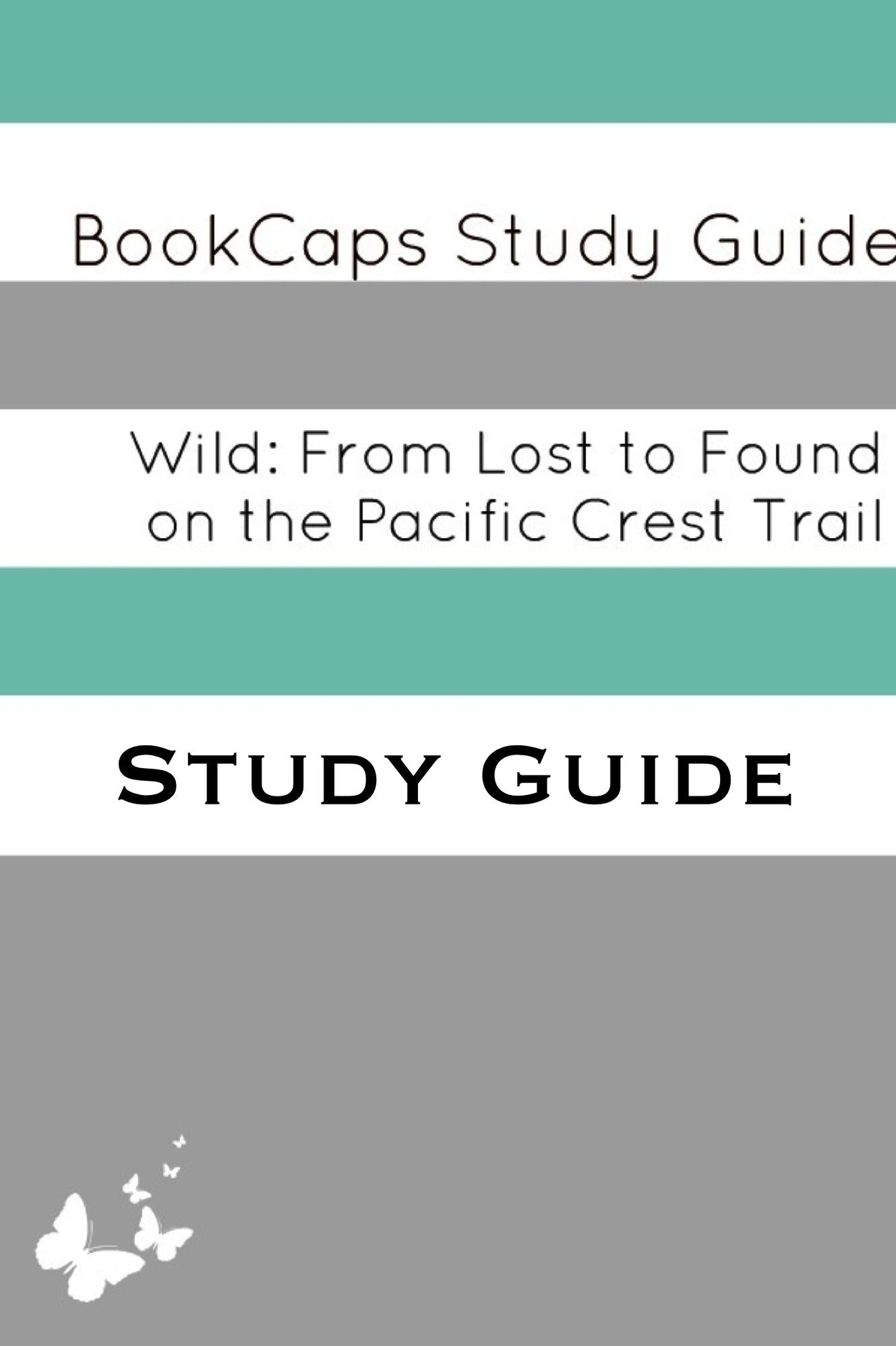 Wild: From Lost to Found on the Pacific Crest Trail (A BookCaps Study Guide)