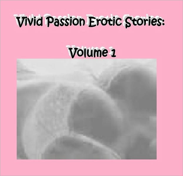 Vivid Passion Erotic Stories: Volume 1