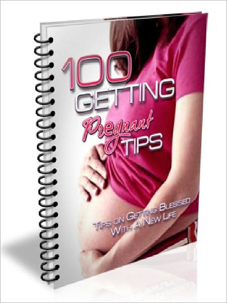 100 Getting Pregnant Tips: Tips On Getting Blessed With A New Life