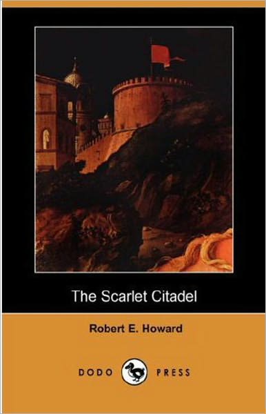 The Scarlet Citadel: A Short Story, Adventure, Post-1930 Classic By Robert E. Howard! AAA+++
