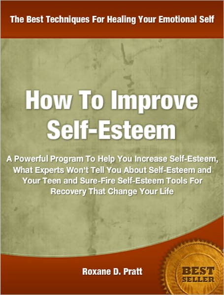 How To Improve Self-Esteem: A Powerful Program To Help You Increase Self-Esteem, What Experts Won't Tell You About Self-Esteem and Your Teen and Sure-Fire Self-Esteem Tools For Recovery That Change Your Life