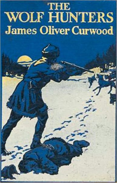 The Wolf Hunters: A Tale of Adventure in the Wilderness! An Adventure, Nature, Fiction and Literature Classic By James Oliver Curwood! AAA+++