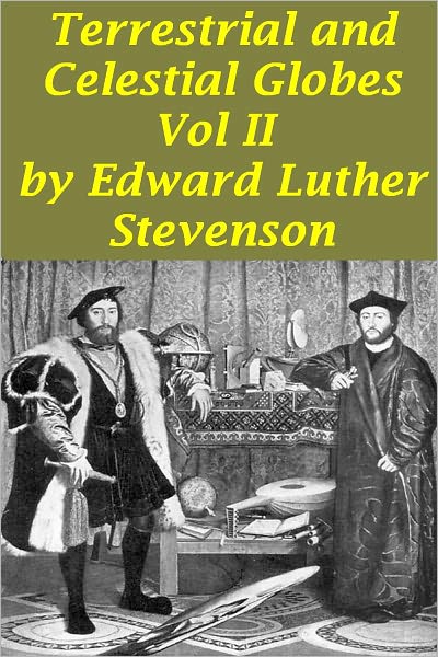 Terrestrial and Celestial Globes Vol II Their History and Construction Including a Consideration of their Value as Aids in the Study of Geography and Astronomy(Illustrated)