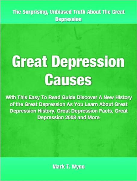 Great Depression Causes: With This Easy To Read Guide Discover A New History of the Great Depression As You Learn About Great Depression History, Great Depression Facts, Great Depression 2008 and More