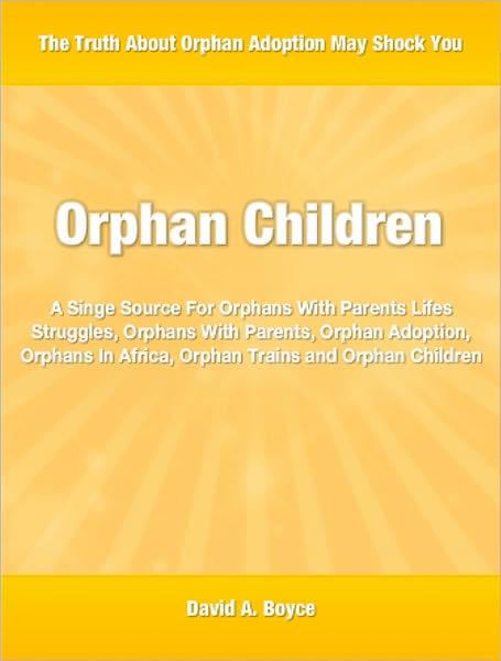 Orphan Children: A Singe Source For Orphans With Parents Lifes Struggles, Orphans With Parents, Orphan Adoption, Orphans In Africa, Orphan Trains and Orphan Children