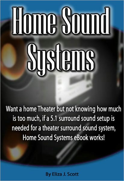 Home Sound Systems: Want a home Theater but not knowing how much is too much, if a 5.1 surround sound setup is needed for a theater surround sound system, Home Sound Systems eBook works!
