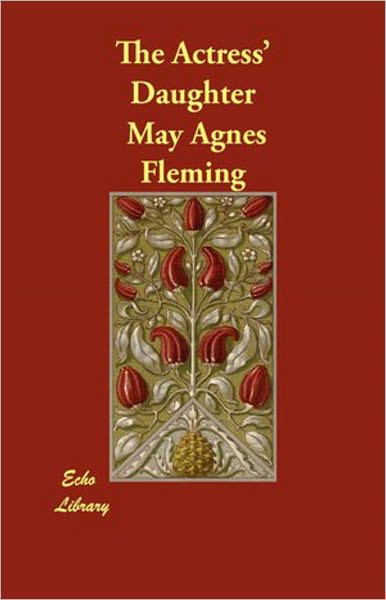 The Actress' Daughter: A Novel! A Classic By May Agnes Fleming! AAA+++