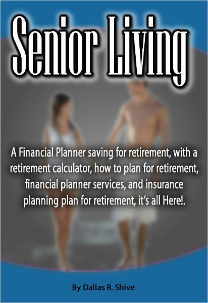 Senior Living: A Financial Planner saving for retirement, with a retirement calculator, how to plan for retirement, financial planner services, and insurance planning plan for retirement, it's all Here!.