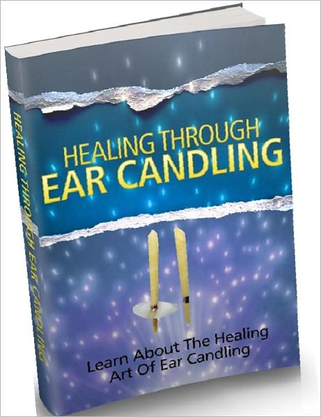Healthy Living eBook - Healing Through Ear Candling - Learn About The Healing Art Of Ear Candling...