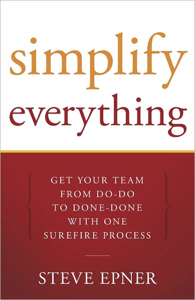 Simplify Everything: Get Your Team From Do-Do to Done-Done with One Surefire Process