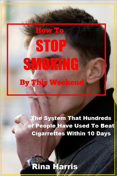 How To Stop Smoking By This Weekend: The System That Hundred of People Have Used To Beat Cigarrettes Within 10 Days