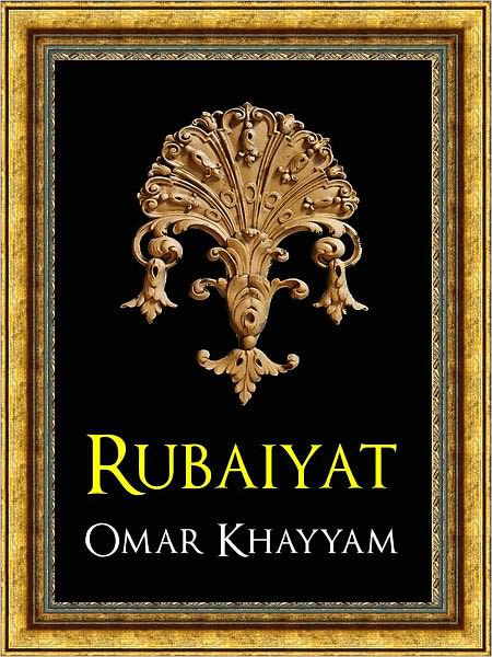 THE RUBAIYAT (Authoritative and Unabridged Edition for NOOK) by OMAR KHAYYAM The All-Time Worldwide Bestselling Collection of Philosophy and Poetry WORLDWIDE BESTSELLER The Complete & Unabridged Rub&aacute;iy&aacute;t of Omar Khayy&aacute;m SUFI SUFISM