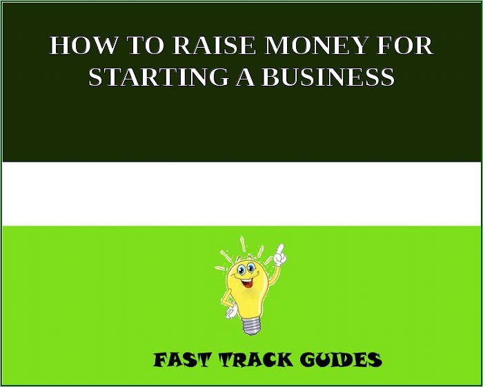 HOW TO RAISE MONEY FOR STARTING A BUSINESS