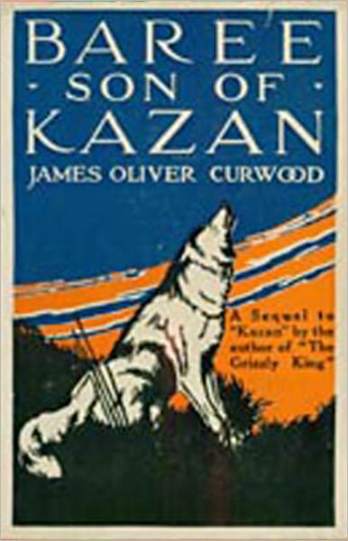 Baree, Son of Kazan: A Fiction and Literature, Adventure Classic By James Oliver Curwood! AAA+++